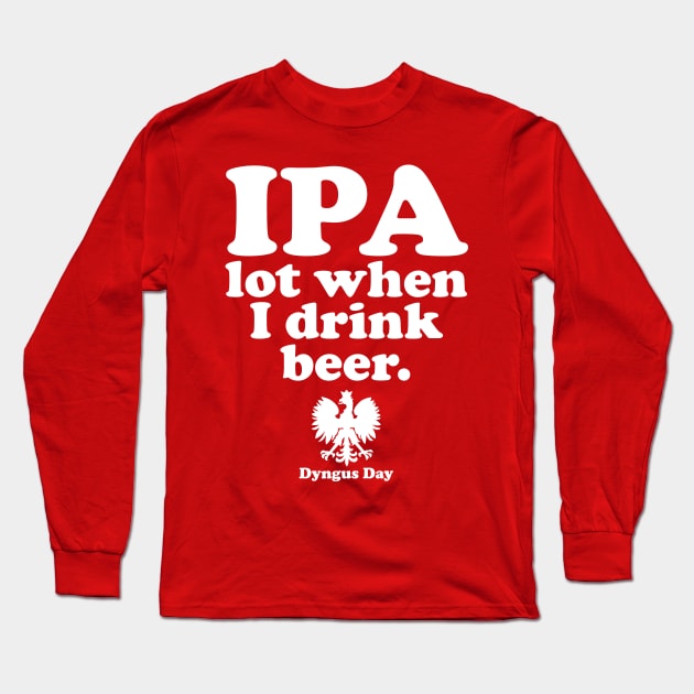 Dyngus Day Polish IPA A Lot When I Drink Beer Long Sleeve T-Shirt by PodDesignShop